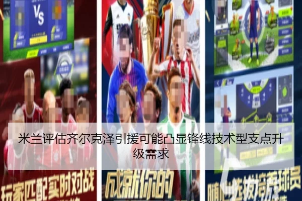 米兰评估齐尔克泽引援可能凸显锋线技术型支点升级需求