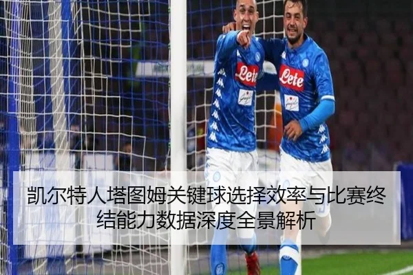 凯尔特人塔图姆关键球选择效率与比赛终结能力数据深度全景解析